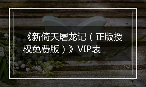 《新倚天屠龙记（正版授权免费版）》VIP表