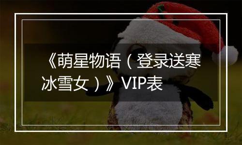 《萌星物语（登录送寒冰雪女）》VIP表