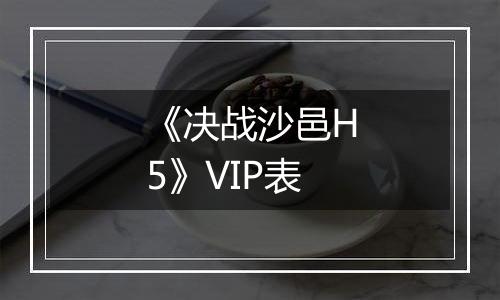 《决战沙邑H5》VIP表