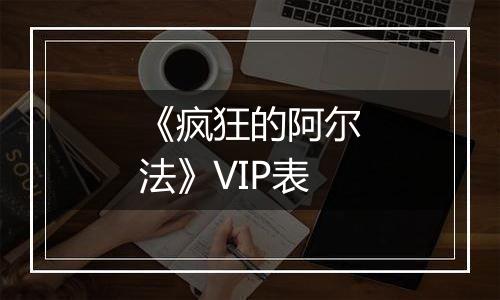 《疯狂的阿尔法》VIP表