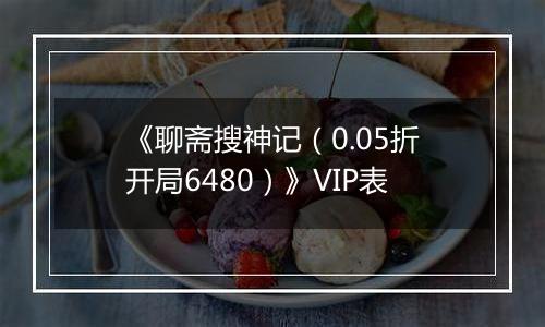 《聊斋搜神记（0.05折开局6480）》VIP表