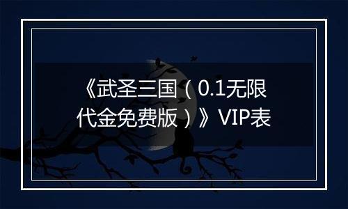 《武圣三国（0.1无限代金免费版）》VIP表