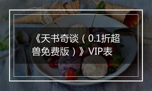 《天书奇谈（0.1折超兽免费版）》VIP表