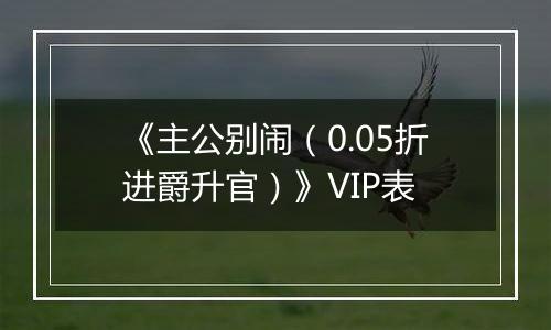 《主公别闹（0.05折进爵升官）》VIP表