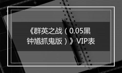 《群英之战（0.05黑钟馗抓鬼版）》VIP表
