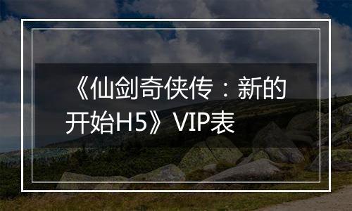 《仙剑奇侠传：新的开始H5》VIP表