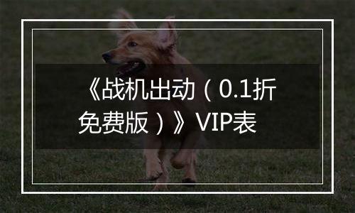 《战机出动（0.1折免费版）》VIP表