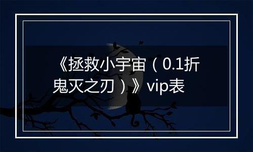 《拯救小宇宙（0.1折鬼灭之刃）》vip表