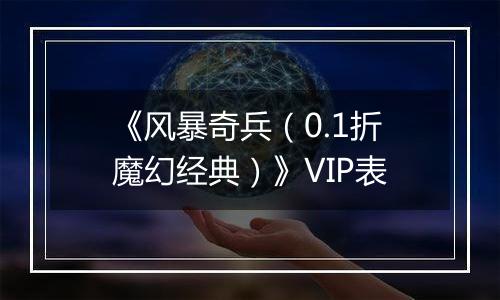 《风暴奇兵（0.1折魔幻经典）》VIP表