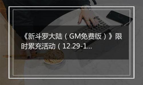 《新斗罗大陆（GM免费版）》限时累充活动（12.29-1.2）