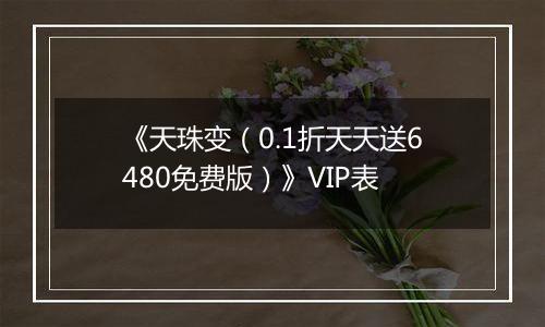 《天珠变（0.1折天天送6480免费版）》VIP表