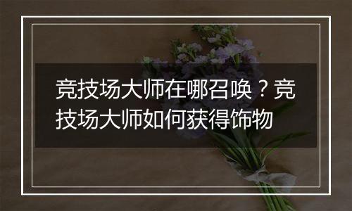 竞技场大师在哪召唤？竞技场大师如何获得饰物
