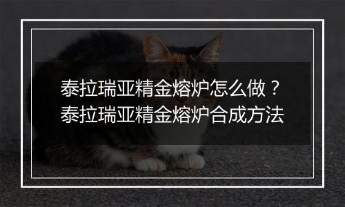 泰拉瑞亚精金熔炉怎么做？泰拉瑞亚精金熔炉合成方法