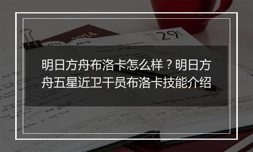 明日方舟布洛卡怎么样？明日方舟五星近卫干员布洛卡技能介绍