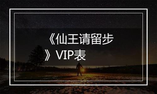《仙王请留步》VIP表