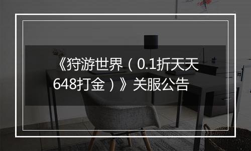 《狩游世界（0.1折天天648打金）》关服公告