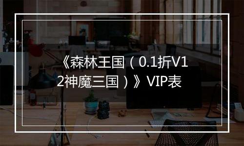 《森林王国（0.1折V12神魔三国）》VIP表