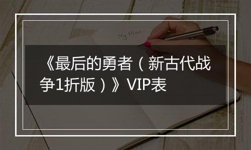 《最后的勇者（新古代战争1折版）》VIP表