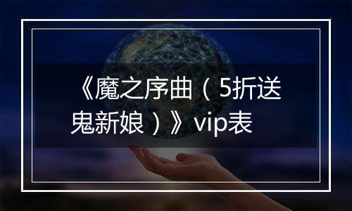 《魔之序曲（5折送鬼新娘）》vip表