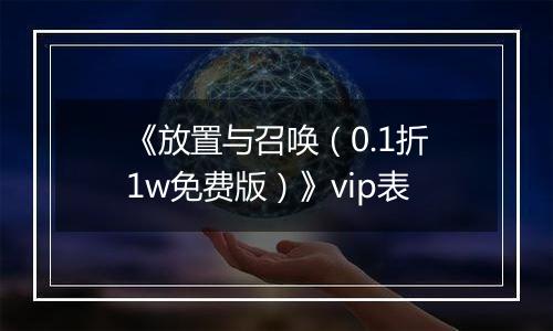 《放置与召唤（0.1折1w免费版）》vip表