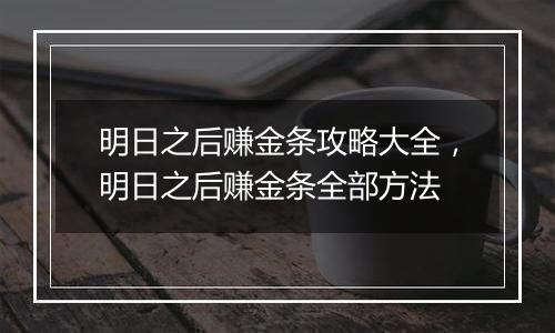 明日之后赚金条攻略大全，明日之后赚金条全部方法
