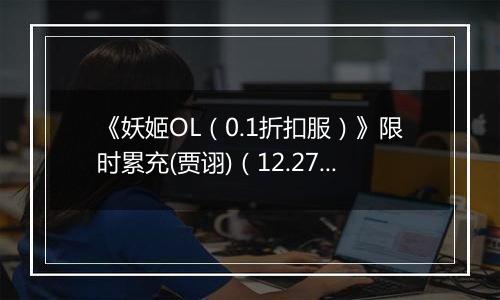 《妖姬OL（0.1折扣服）》限时累充(贾诩)（12.27-12.29）