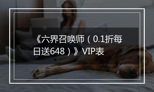 《六界召唤师（0.1折每日送648）》VIP表