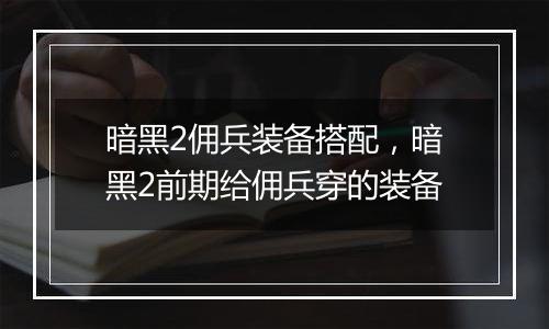 暗黑2佣兵装备搭配，暗黑2前期给佣兵穿的装备