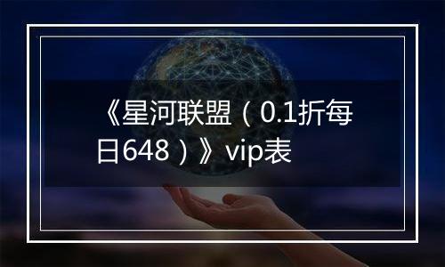 《星河联盟（0.1折每日648）》vip表