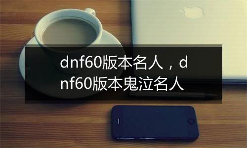 dnf60版本名人，dnf60版本鬼泣名人