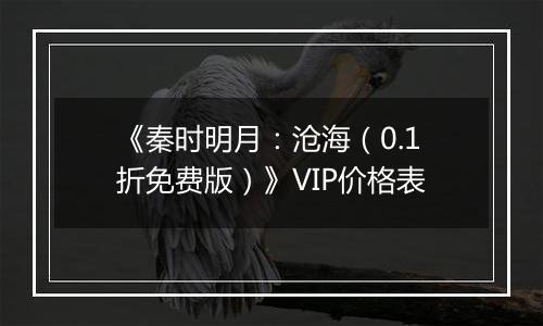 《秦时明月：沧海（0.1折免费版）》VIP价格表