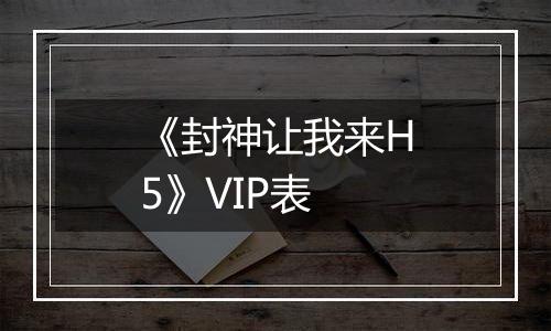 《封神让我来H5》VIP表