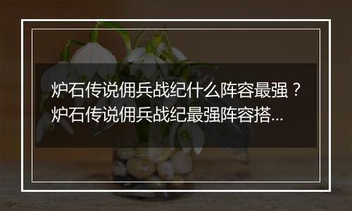 炉石传说佣兵战纪什么阵容最强？炉石传说佣兵战纪最强阵容搭配教学