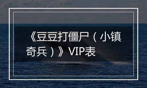 《豆豆打僵尸（小镇奇兵）》VIP表