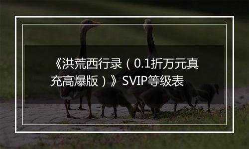 《洪荒西行录（0.1折万元真充高爆版）》SVIP等级表