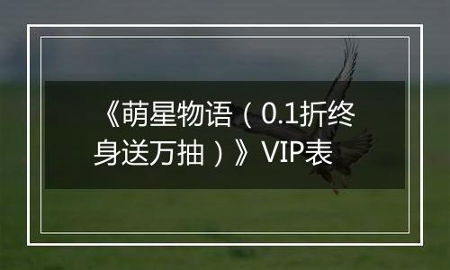 《萌星物语（0.1折终身送万抽）》VIP表
