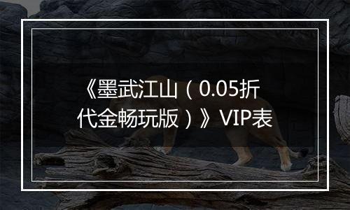 《墨武江山（0.05折代金畅玩版）》VIP表