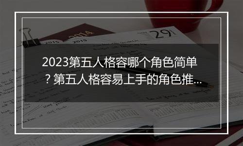 2023第五人格容哪个角色简单？第五人格容易上手的角色推荐