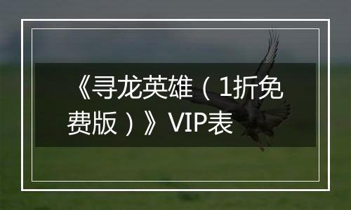 《寻龙英雄（1折免费版）》VIP表