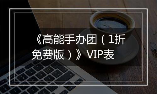 《高能手办团（1折免费版）》VIP表