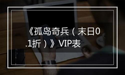 《孤岛奇兵（末日0.1折）》VIP表
