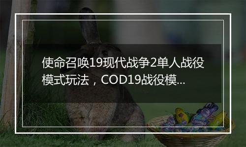 使命召唤19现代战争2单人战役模式玩法，COD19战役模式介绍