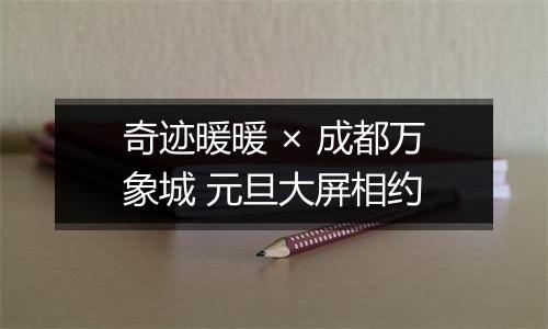 奇迹暖暖 × 成都万象城 元旦大屏相约