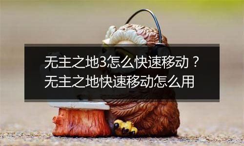 无主之地3怎么快速移动？无主之地快速移动怎么用