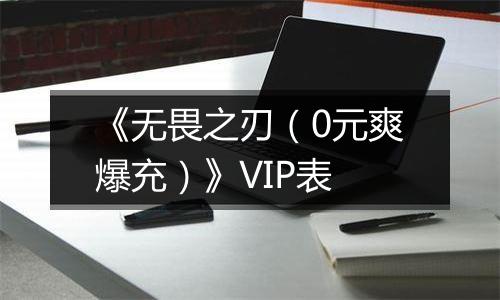 《无畏之刃（0元爽爆充）》VIP表