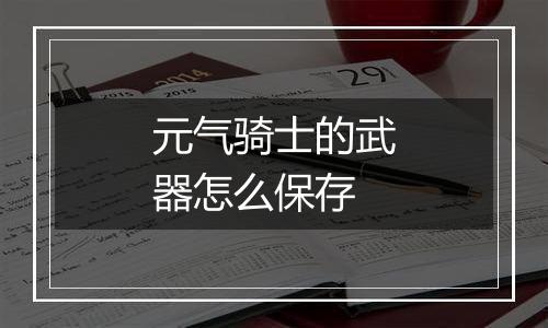 元气骑士的武器怎么保存
