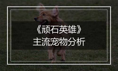 《顽石英雄》主流宠物分析