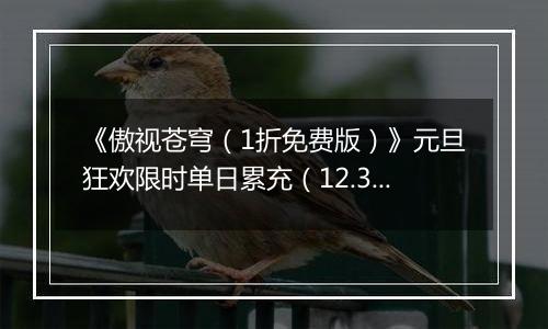 《傲视苍穹（1折免费版）》元旦狂欢限时单日累充（12.31-1.2）