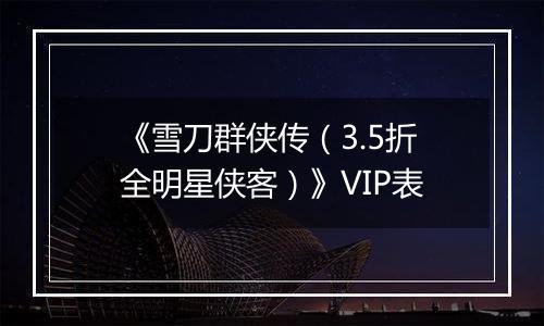 《雪刀群侠传（3.5折全明星侠客）》VIP表